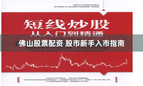 佛山股票配资 股市新手入市指南