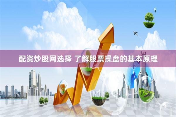 配资炒股网选择 了解股票操盘的基本原理