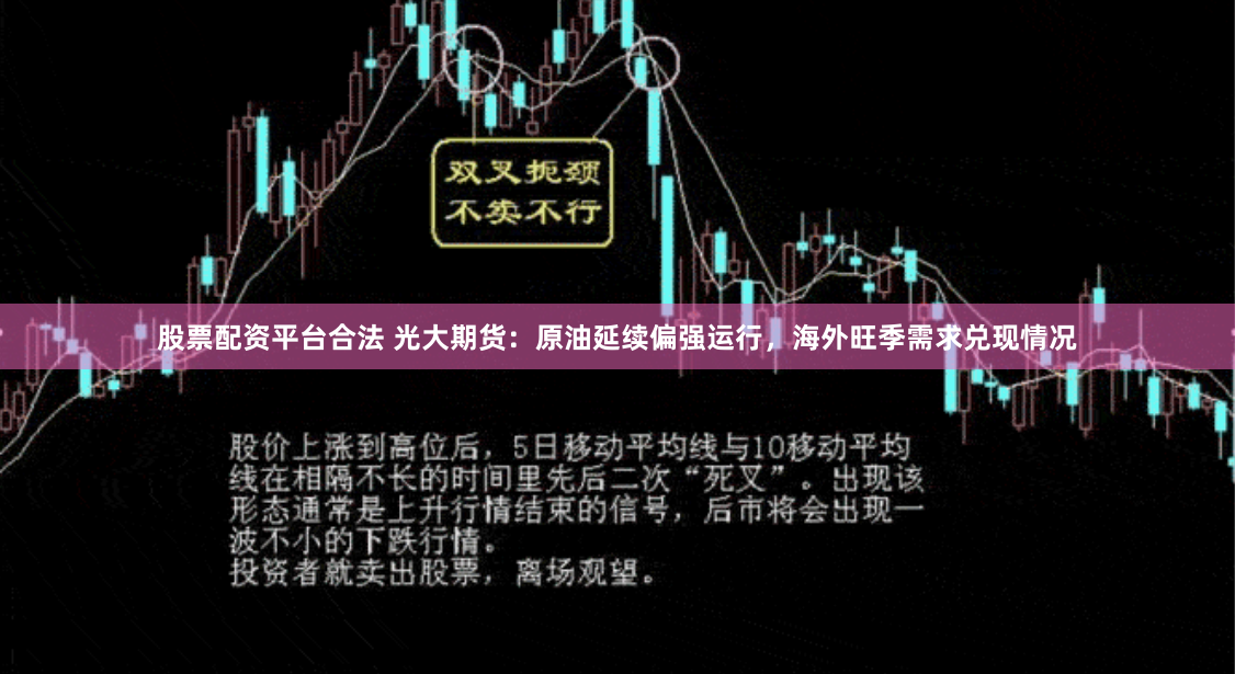股票配资平台合法 光大期货：原油延续偏强运行，海外旺季需求兑现情况
