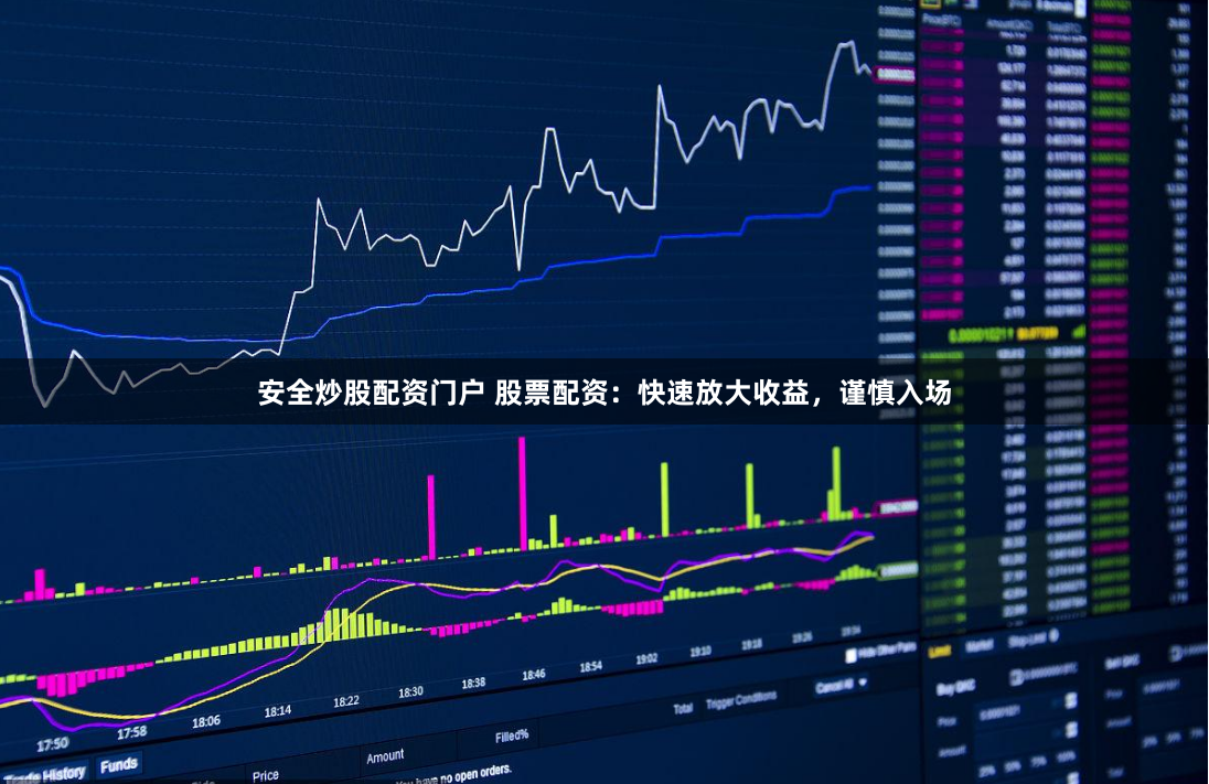 安全炒股配资门户 股票配资：快速放大收益，谨慎入场