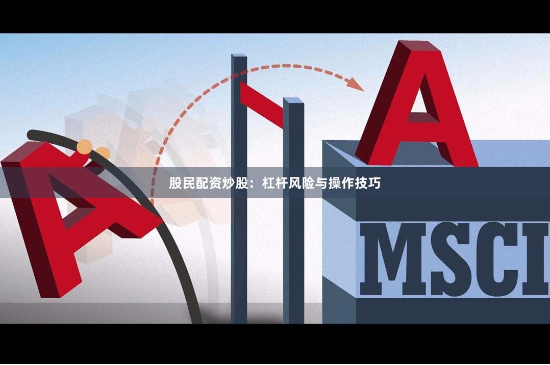 股民配资炒股：杠杆风险与操作技巧